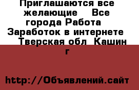 Приглашаются все желающие! - Все города Работа » Заработок в интернете   . Тверская обл.,Кашин г.